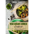 Vegetarian Chinese Cookbook: 70 Easy Veggie Recipes For Classic And Modern Food From China - Paperback