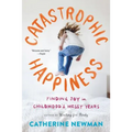 Catastrophic Happiness: Finding Joy in Childhood's Messy Years - Paperback