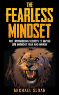 The Fearless Mindset: The Empowering Secrets To Living Life Without Fear And Worry - Paperback