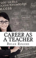 Career As A Teacher: Career As A Teacher: What They Do, How to Become One, and What the Future Holds! - Paperback