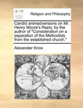 Candid Animadversions on Mr. Henry Moore's Reply, by the Author of Consideration on a Separation of the Methodists from the Established Church. - Paperback