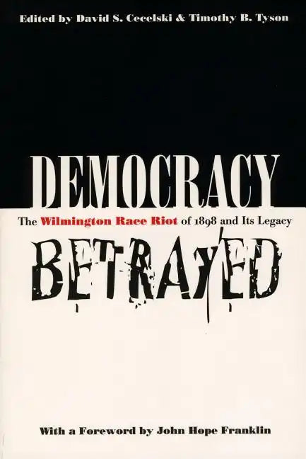 Democracy Betrayed: The Wilmington Race Riot of 1898 and Its Legacy - Paperback
