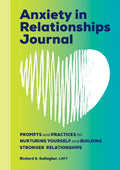 Anxiety in Relationships Journal: Prompts and Practices for Nurturing Yourself and Building Stronger Relationships - Paperback