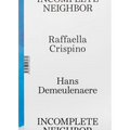 Raffaella Crispino & Hans Demeulenaere: Incomplete Neighbor - Paperback