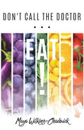 Don't Call the Doctor...EAT! - Paperback