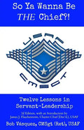 So Ya Wanna Be THE Chief?!: Twelve Lessons in Servant-Leadership - Paperback