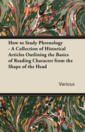 How to Study Phrenology - A Collection of Historical Articles Outlining the Basics of Reading Character from the Shape of the Head - Paperback