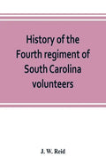 History of the Fourth regiment of South Carolina volunteers, from the commencement of the war until Lee's surrender - Paperback