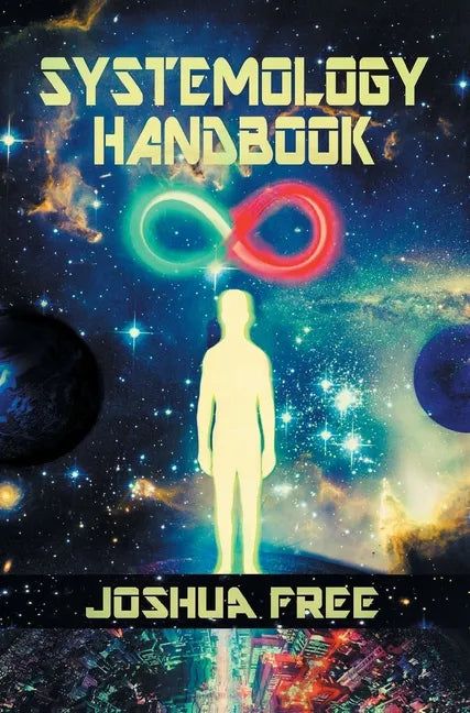 The Systemology Handbook: Unlocking True Power of the Human Spirit & The Highest State of Knowing and Being - Hardcover