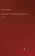 Historia de la vida de Marco Tulio Ciceron: Tomo 3 - Hardcover