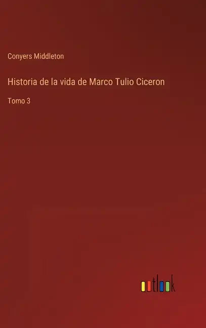 Historia de la vida de Marco Tulio Ciceron: Tomo 3 - Hardcover