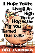 I Hope You're Living as High on the Hog as the Pig You Turned Out to Be - Paperback