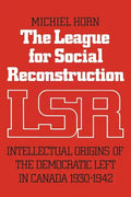 The League for Social Reconstruction: Intellectual Origins of the Democratic Left in Canada, 1930-1942 - Paperback
