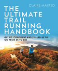 The Ultimate Trail Running Handbook: Get Fit, Confident and Skilled-Up to Go from 5k to 50k - Paperback