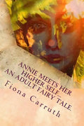 Annie Meets Her Higher Self...An Adult Fairy Tale.: With A Happy Ending, Plus Extras. Illustrated Comic Verse. - Paperback