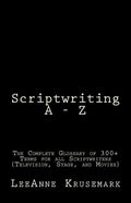 Scriptwriting A - Z: The Complete Glossary of 300+ Terms for all Scriptwriters (Television, Stage, and Movies) - Paperback