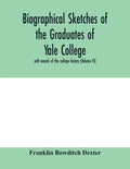 Biographical sketches of the graduates of Yale College: with annals of the college history (Volume VI) - Paperback