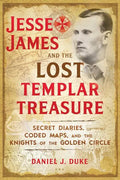 Jesse James and the Lost Templar Treasure: Secret Diaries, Coded Maps, and the Knights of the Golden Circle - Paperback