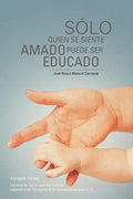 Solo Quien Se Siente Amado Puede Ser Educado: Lecturas de Apoyo Para Los Talleres Impartidos Por Reingenieria de Valores Universales S - Paperback