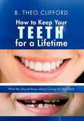 How to Keep Your Teeth for a Lifetime: What You Should Know about Caring for Your Teeth - Hardcover