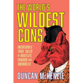 The World's Wildest Cons: Incredible True Tales of Hustles, Frauds and Swindles - Paperback