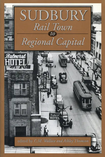 Sudbury: Rail Town to Regional Capital - Paperback