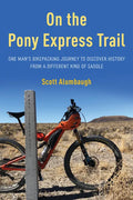 On the Pony Express Trail: One Man's Bikepacking Journey to Discover History from a Different Kind of Saddle - Paperback