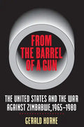 From the Barrel of a Gun: The United States and the War Against Zimbabwe, 1965-1980 - Paperback