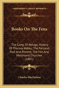 Books On The Fens: The Camp Of Refuge; History Of Thorney Abbey; The Fenland, Past And Present; The Fen And Marshland Churches (1881) - Paperback