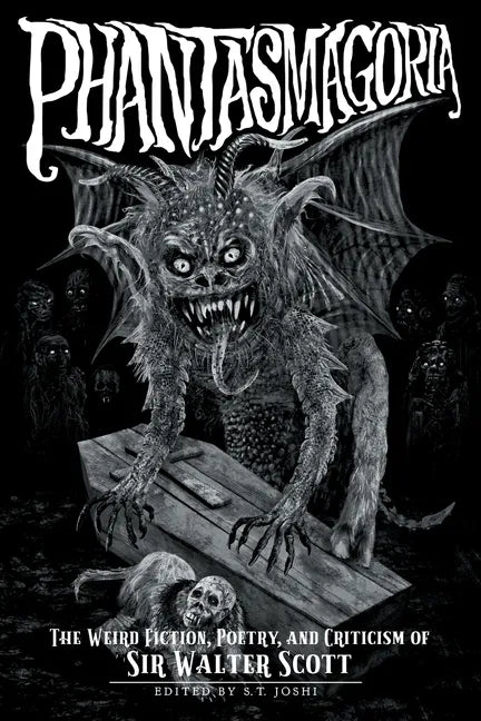 Phantasmagoria: The Weird Fiction, Poetry, and Criticism of Sir Walter Scott - Paperback
