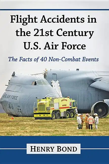Flight Accidents in the 21st Century U.S. Air Force: The Facts of 40 Non-Combat Events - Paperback