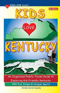 KIDS LOVE KENTUCKY, 5th Edition: An Organized Family Travel Guide to Kid-Friendly Kentucky. 400 Fun Stops & Unique Spots - Paperback