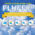Those Clouds Sure Look Fluffy! Weather Books Grade 4 Children's Earth Sciences Books - Paperback