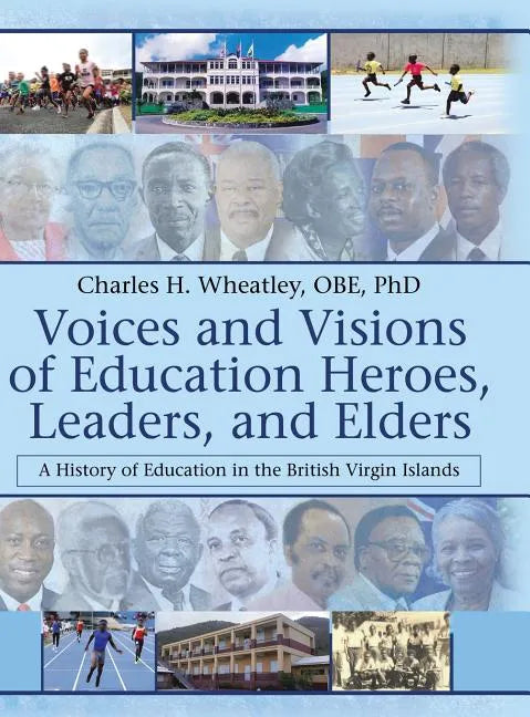 Voices and Visions of Education Heroes, Leaders, and Elders: A History of Education in the British Virgin Islands - Hardcover