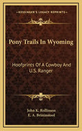 Pony Trails In Wyoming: Hoofprints Of A Cowboy And U.S. Ranger - Hardcover