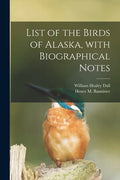 List of the Birds of Alaska, With Biographical Notes - Paperback