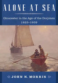 Alone at Sea: Gloucester in the Age of the Dorymen, 1623-1939 - Paperback