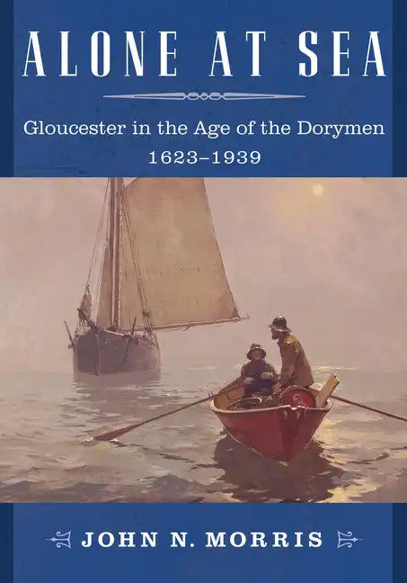 Alone at Sea: Gloucester in the Age of the Dorymen, 1623-1939 - Paperback