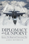 Diplomacy at Gunpoint: Kosovo: the Illegal and Unnecessary War - Paperback
