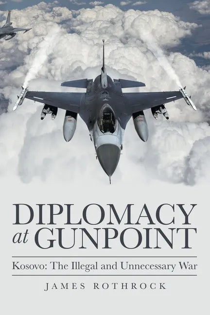 Diplomacy at Gunpoint: Kosovo: the Illegal and Unnecessary War - Paperback