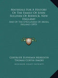 Materials For A History Of The Family Of John Sullivan Of Berwick, New England: And Of The O'Sullivans Of Ardea, Ireland (1893) - Hardcover