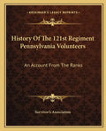 History of the 121st Regiment Pennsylvania Volunteers: An Account from the Ranks - Paperback