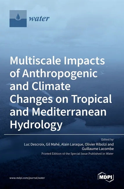 Multiscale Impacts of Anthropogenic and Climate Changes on Tropical and Mediterranean Hydrology - Hardcover