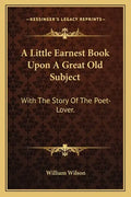 A Little Earnest Book Upon A Great Old Subject: With The Story Of The Poet-Lover. - Paperback