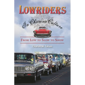 Lowriders in Chicano Culture: From Low to Slow to Show - Hardcover