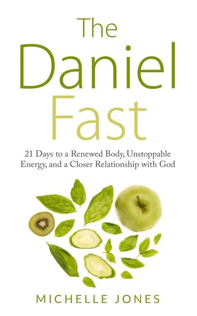 Daniel Fast: 21 Days to a Renewed Body, Unstoppable Energy, and a Closer Relationship with God - Paperback
