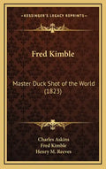 Fred Kimble: Master Duck Shot of the World (1823) - Hardcover