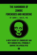 The Handbook of Zombie Forensics and Medicine: A New Theory of Zombiology and Why Humans Will (Probably) Survive the Apocalypse - Paperback