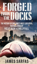 Forged From The Docks: The history of England's most explosive football rivalry. West Ham vs Millwall - Hardcover