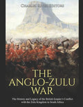 The Anglo-Zulu War: The History and Legacy of the British Empire's Conflict with the Zulu Kingdom in South Africa - Paperback